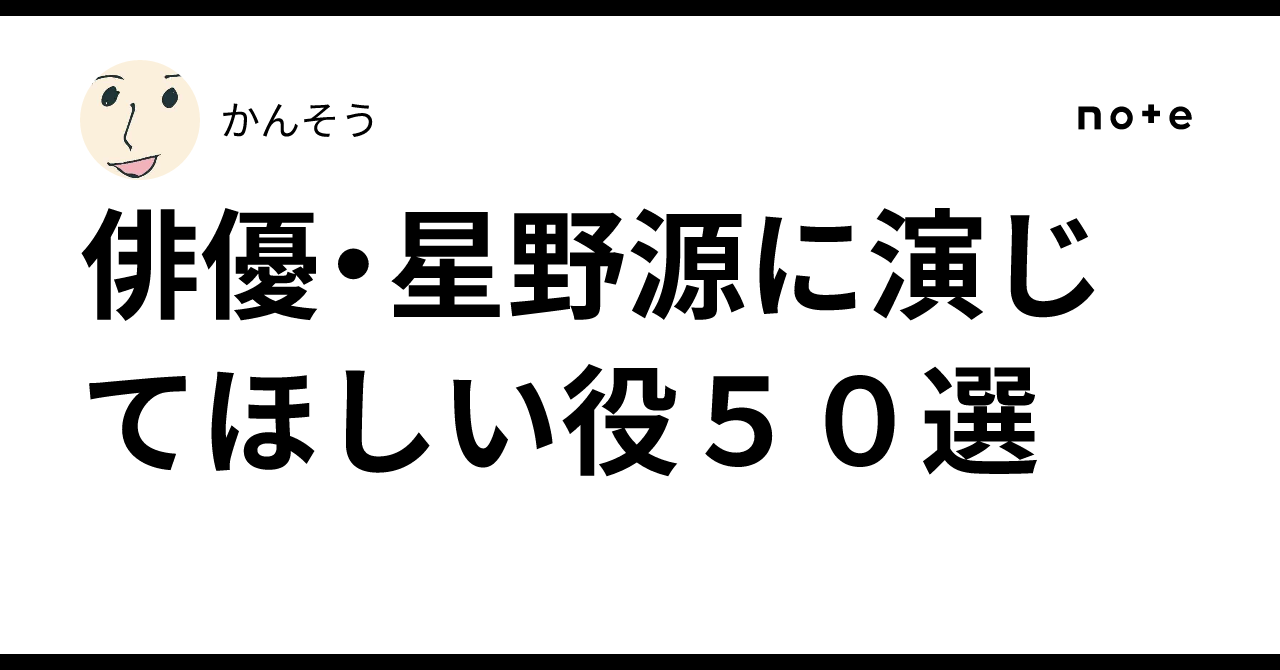 俳優・星野源に演じてほしい役50選
