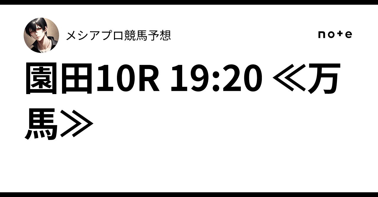 園田10R 19:20 ≪万馬≫🔥メシア👑プロ競馬予想👑🔥