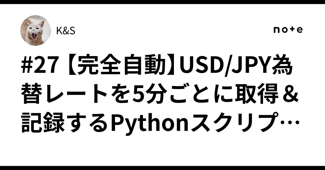 27 【完全自動】USD/JPY為替レートを5分ごとに取得＆記録するPythonスクリプト【Twelve Data API活用】｜K&S