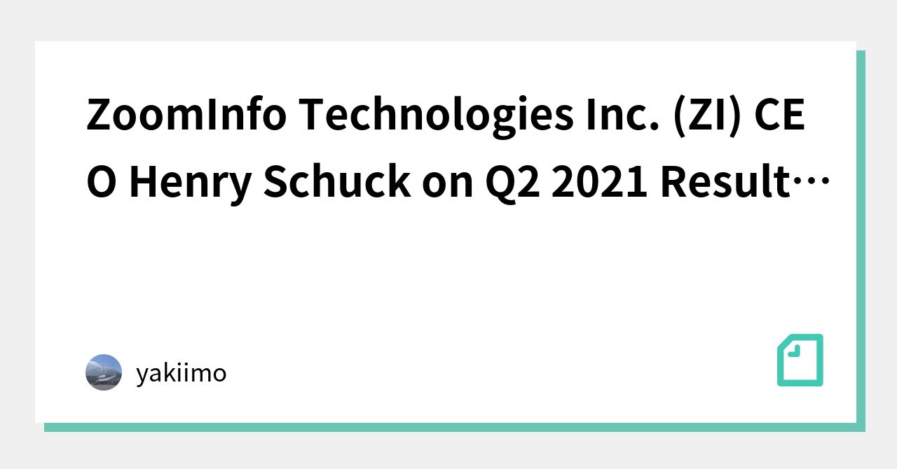 ZoomInfo Technologies Inc. (ZI) CEO Henry Schuck On Q2 2021 Results ...