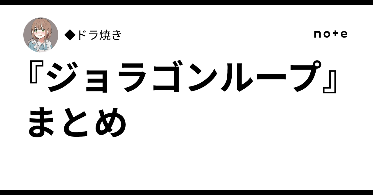 ジョラゴンループ』まとめ｜◇ドラ焼き