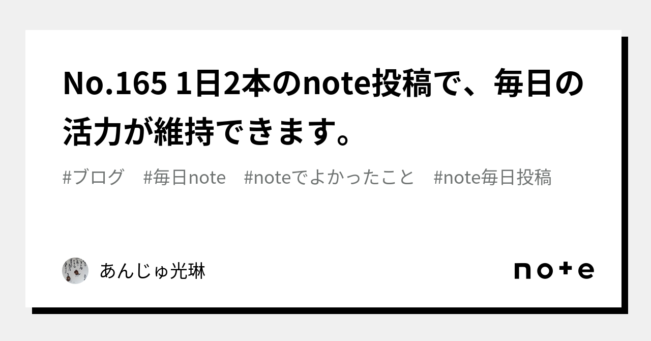 No 165 1日2本のnote投稿で、毎日の活力が維持できます。｜あんじゅ光琳