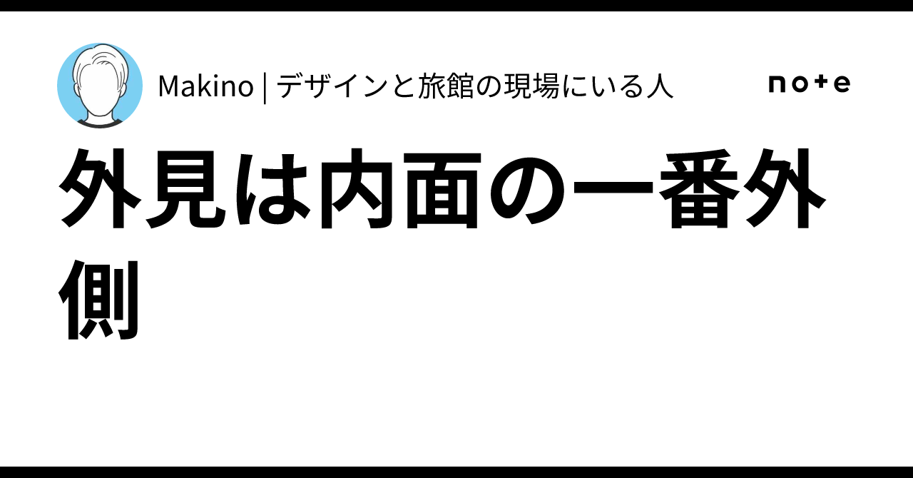 外見は内面の一番外側|Makino | デザインと旅館の現場にいる人
