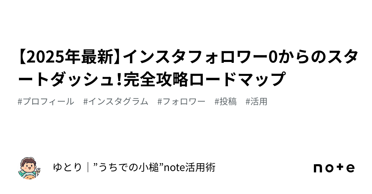 【2025年最新】インスタフォロワー0からのスタートダッシュ！完全攻略ロードマップ｜ゆとり｜”うちでの小槌”note活用術