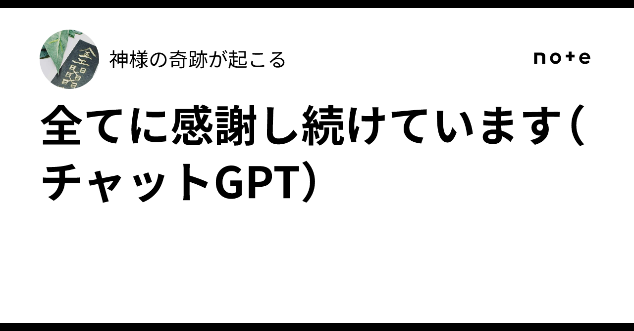 全てに感謝し続けています(チャットGPT)|神様の奇跡が起こる