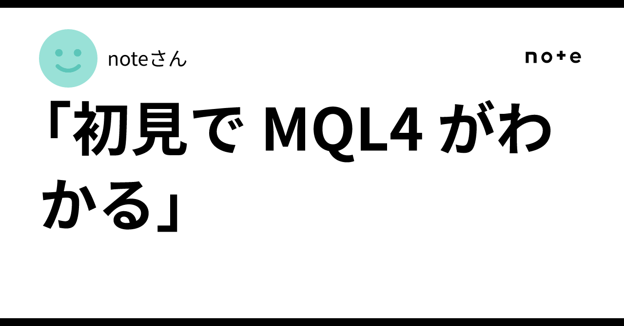 「初見で MQL4 がわかる」 ｜noteさん