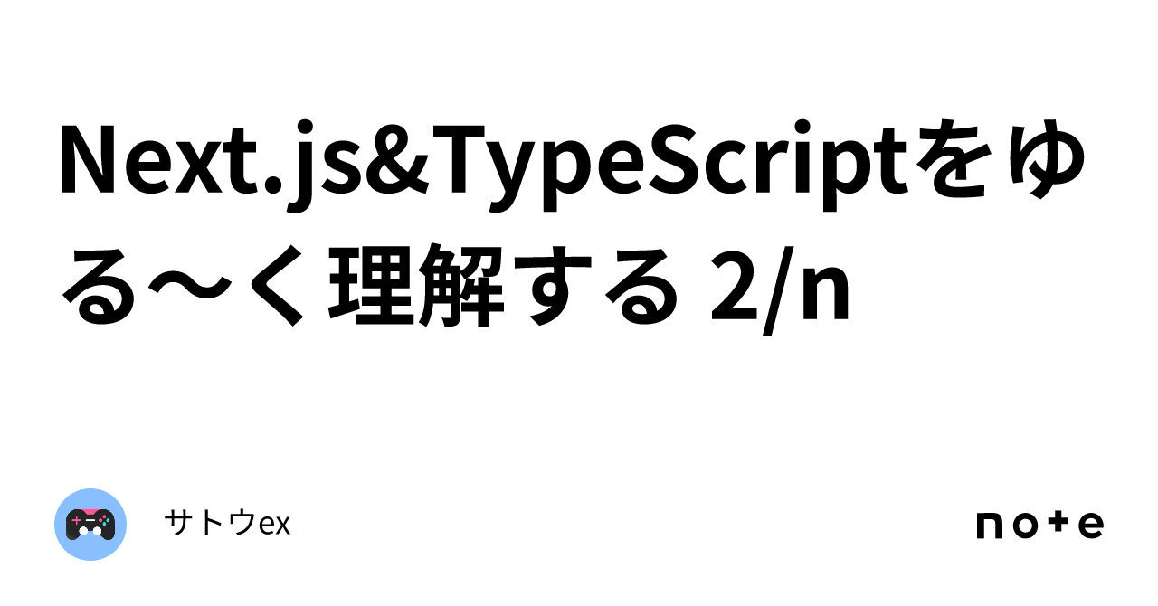 Next.js&TypeScriptをゆる～く理解する 2/n｜サトウex