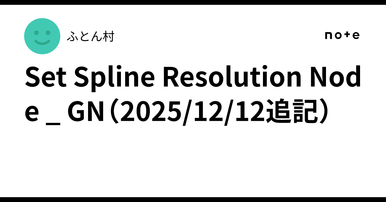 Set Spline Resolution Node _ GN（2025/12/12追記）｜ふとん村