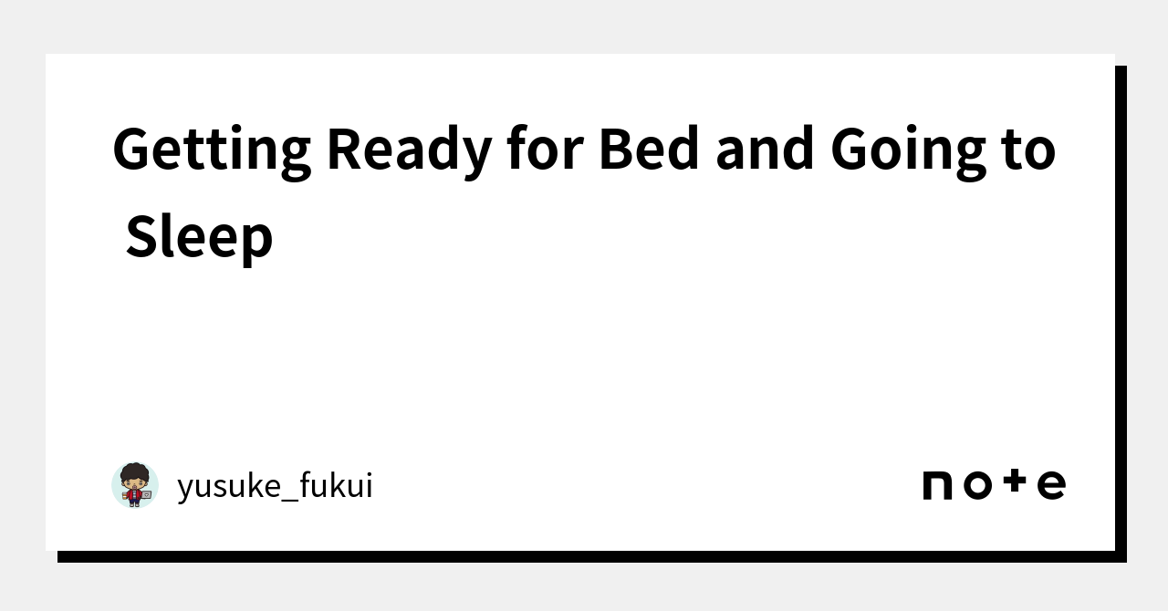 Getting Ready For Bed And Going To Sleep｜yusuke Fukui