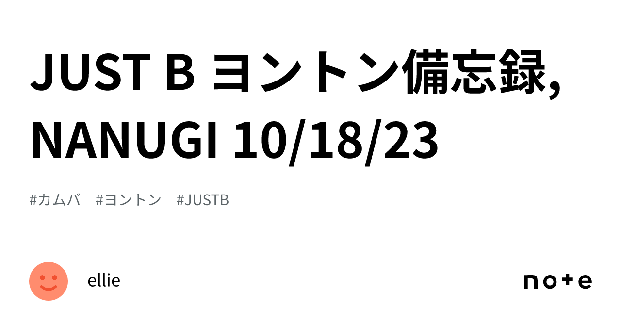 JUST B ヨントン備忘録, NANUGI 10/18/23｜ellie