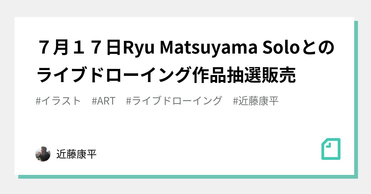 ７月１７日ryu Matsuyama Soloとのライブドローイング作品抽選販売 近藤康平 Note