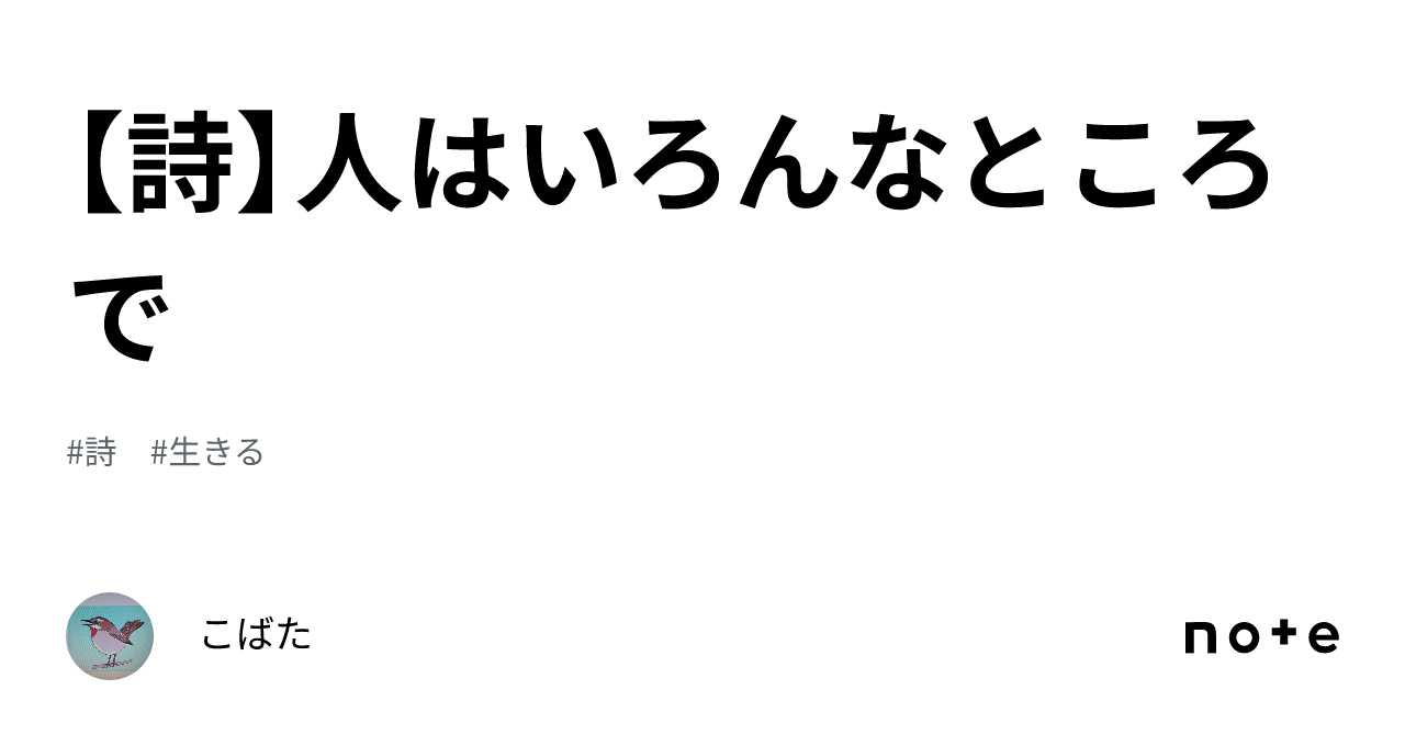 【詩】人はいろんなところで｜こばた