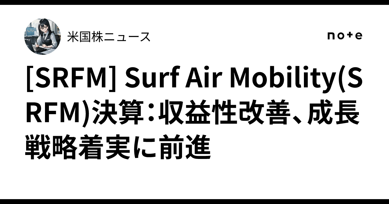 [SRFM] Surf Air Mobility(SRFM)決算：収益性改善、成長戦略着実に前進｜米国株ニュース