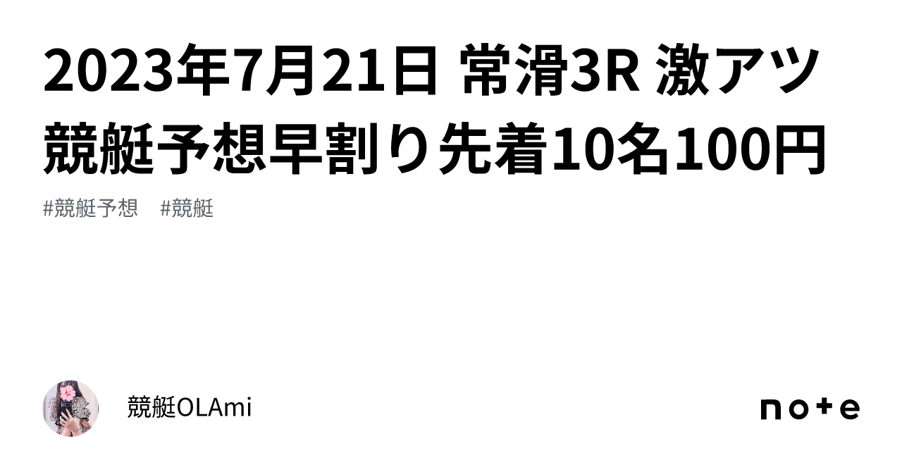 🚤2023年7月21日 常滑3R 🔥激アツ🔥競艇予想🔥早割り先着10名100円｜競艇競輪OL🌸Ami