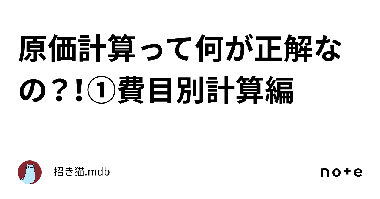原価計算って何が正解なの?!①費目別計算編 |招き猫.mdb 原価計算って何が正解なの?!①費目別計算編 |招き猫.mdb