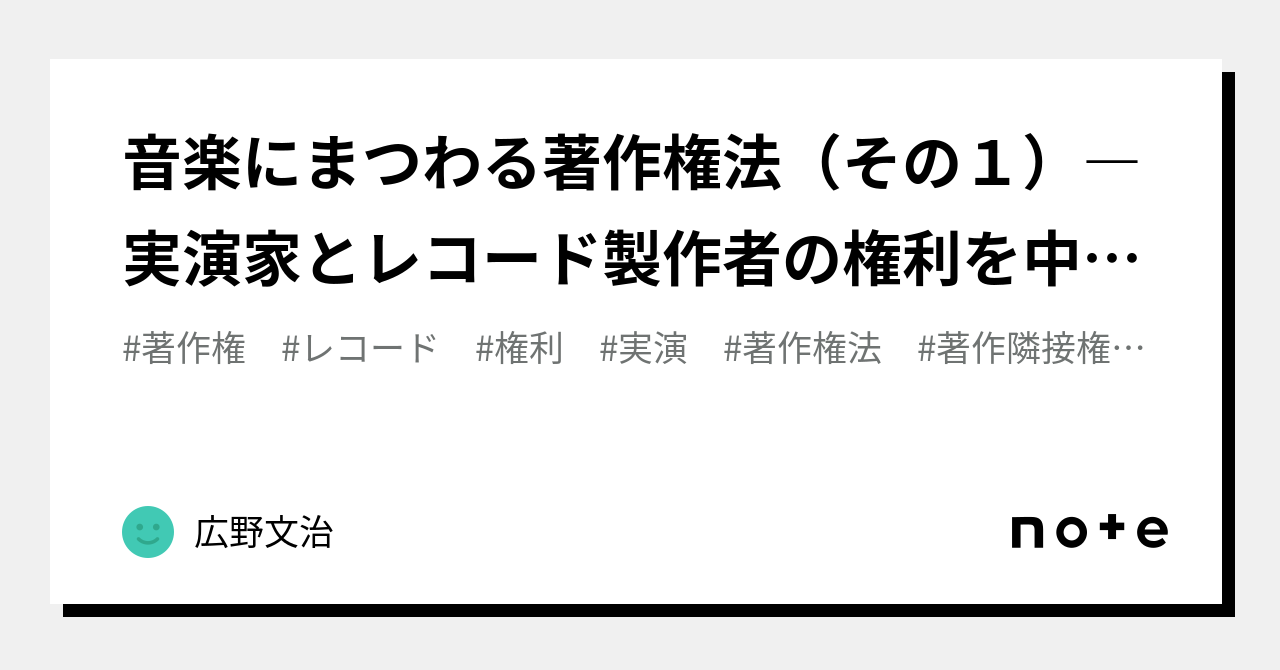 音楽にまつわる著作権法（その1）―実演家とレコード製作者の権利を中心にー｜弁護士 広野文治