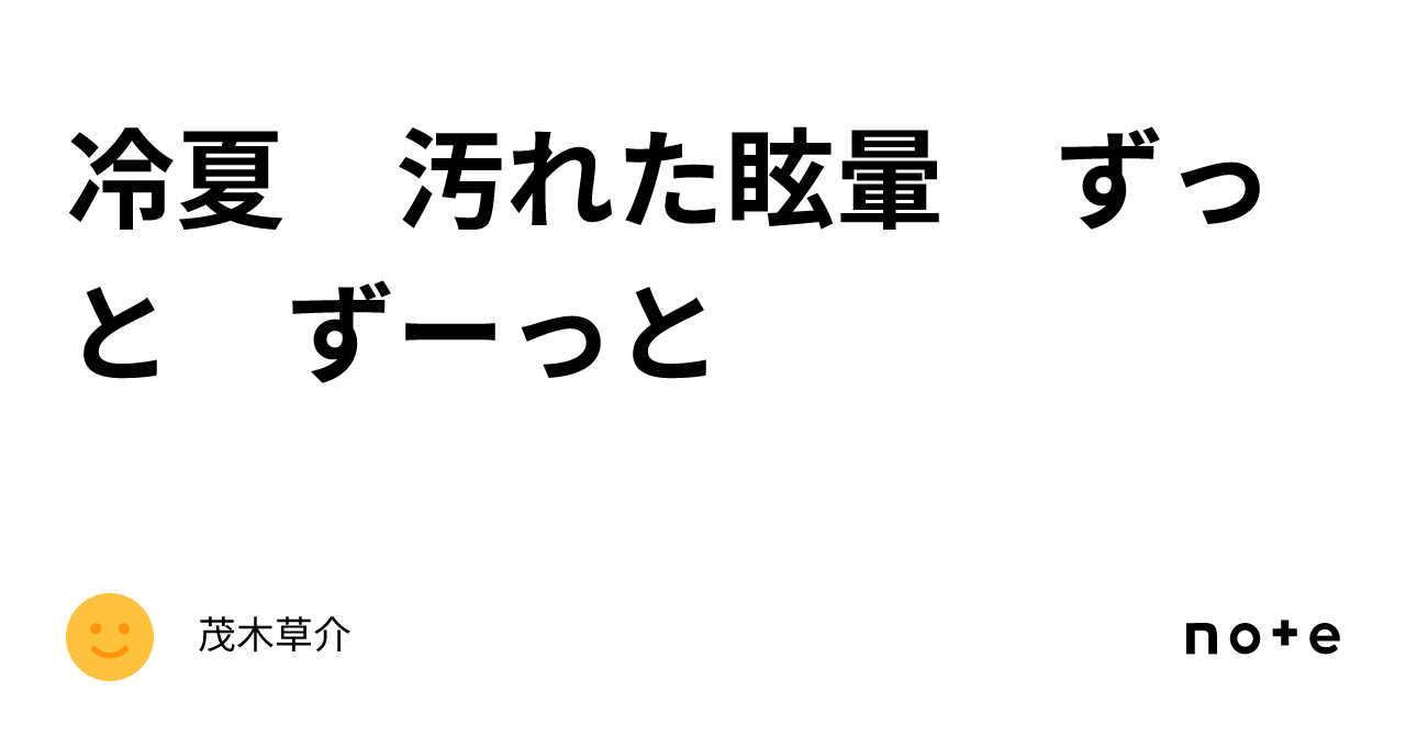 冷夏 汚れた眩暈 ずっと ずーっと |茂木草介
