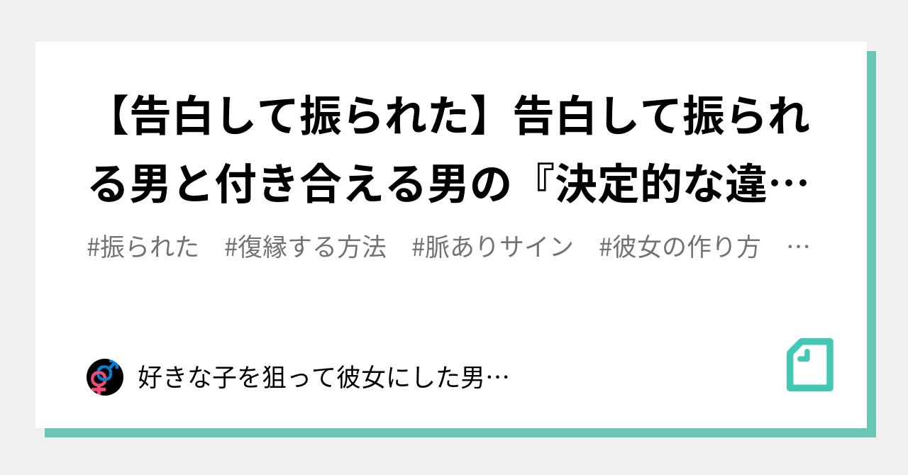 告白して振られた 告白して振られる男と付き合える男の 決定的な違い とは 好きな子を狙って彼女にした男のブログ Note