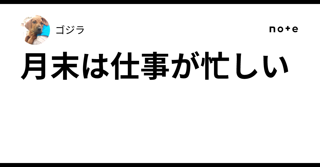 月末は仕事が忙しい💦｜ゴジラ
