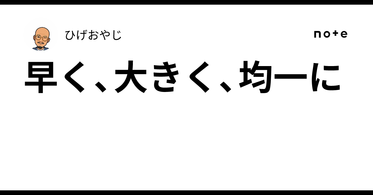 早く、大きく、均一に|ひげおじじ