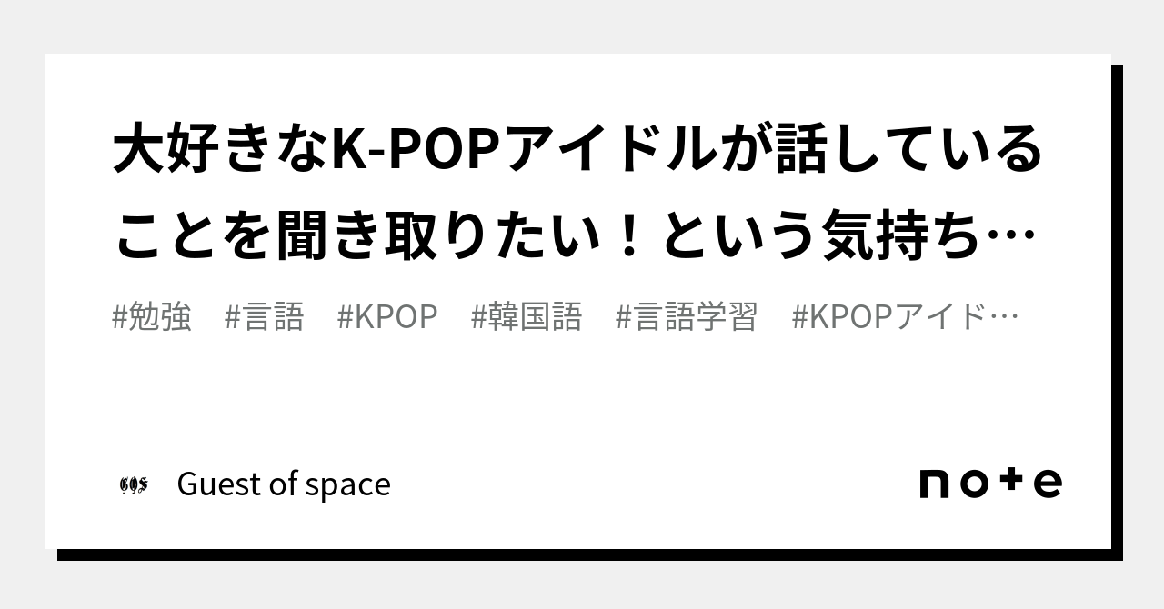 大好きなk Popアイドルが話していることを聞き取りたい！という気持ちだけで韓国語の勉強を始めて5年。最近改めて「言語学習において大切」だと思ったこと｜guest Of Space