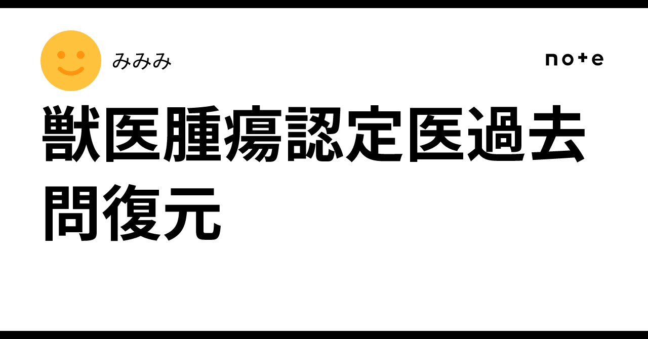 獣医腫瘍認定医過去問復元｜みみみ