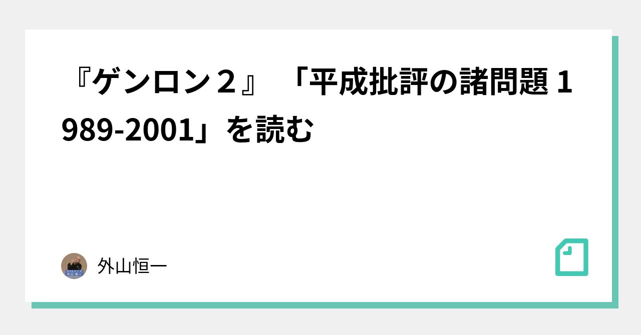 ゲンロン２』 「平成批評の諸問題 1989-2001」を読む｜外山恒一