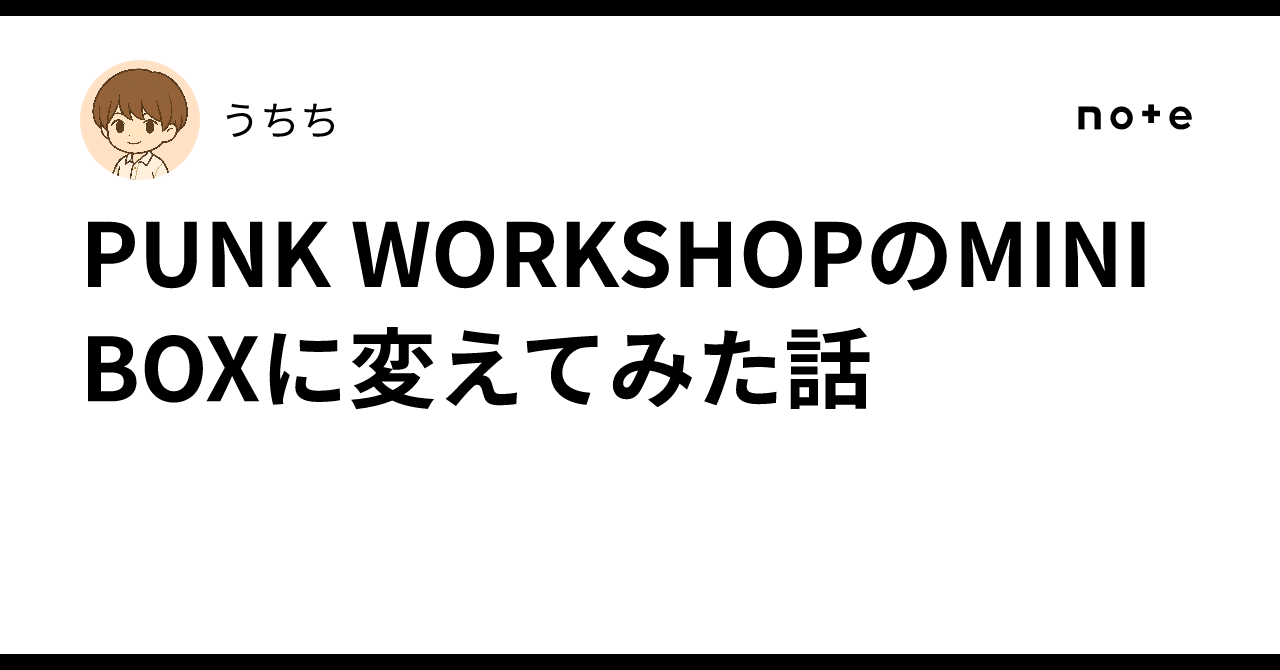 PUNK WORKSHOPのMINI BOXに変えてみた話｜うちち