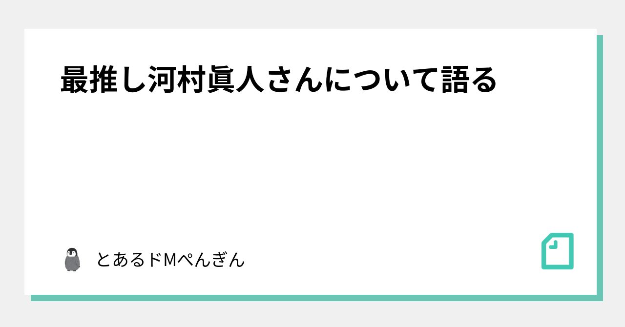 最推し河村眞人さんについて語る｜とあるドMぺんぎん