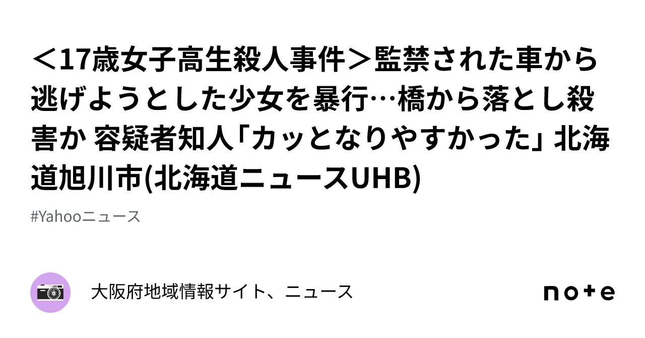 ＜17歳女子高生殺人事件＞監禁された車から逃げようとした少女を暴行…橋から落とし殺害か 容疑者知人「カッとなりやすかった」 北海道旭川市