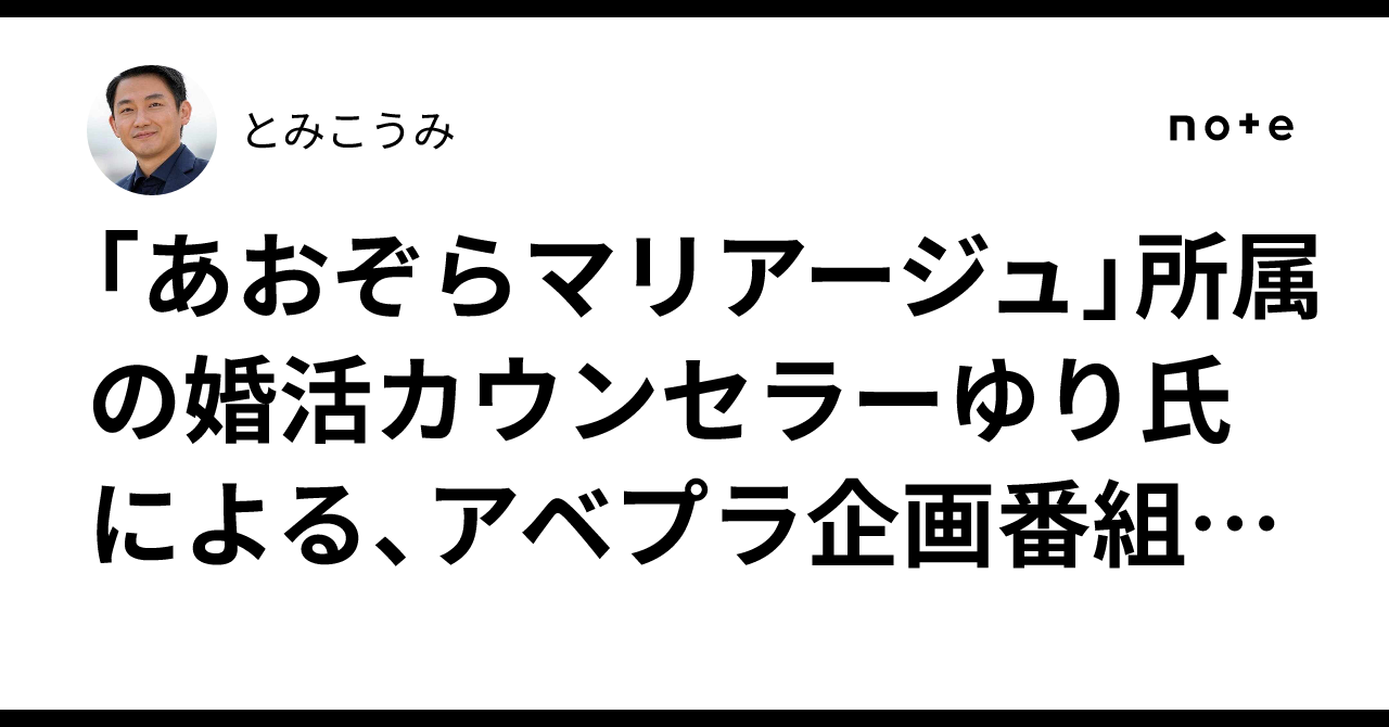 「あおぞらマリアージュ」所属の婚活カウンセラーゆり氏による、アベプラ企画番組「おぢアタック」での発�言まとめ｜とみこうみ