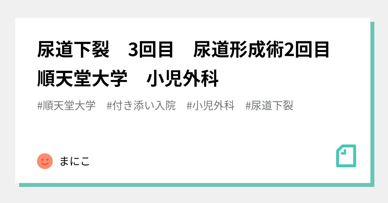 尿道下裂 3回目 尿道形成術2回目 順天堂大学 小児外科｜まにこ