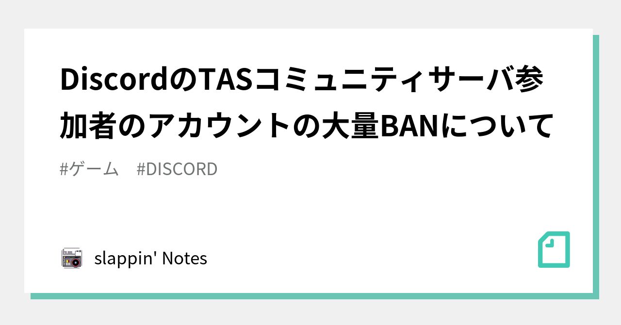 DiscordのTASコミュニティサーバ参加者のアカウントの大量BANについて｜slappin Notes