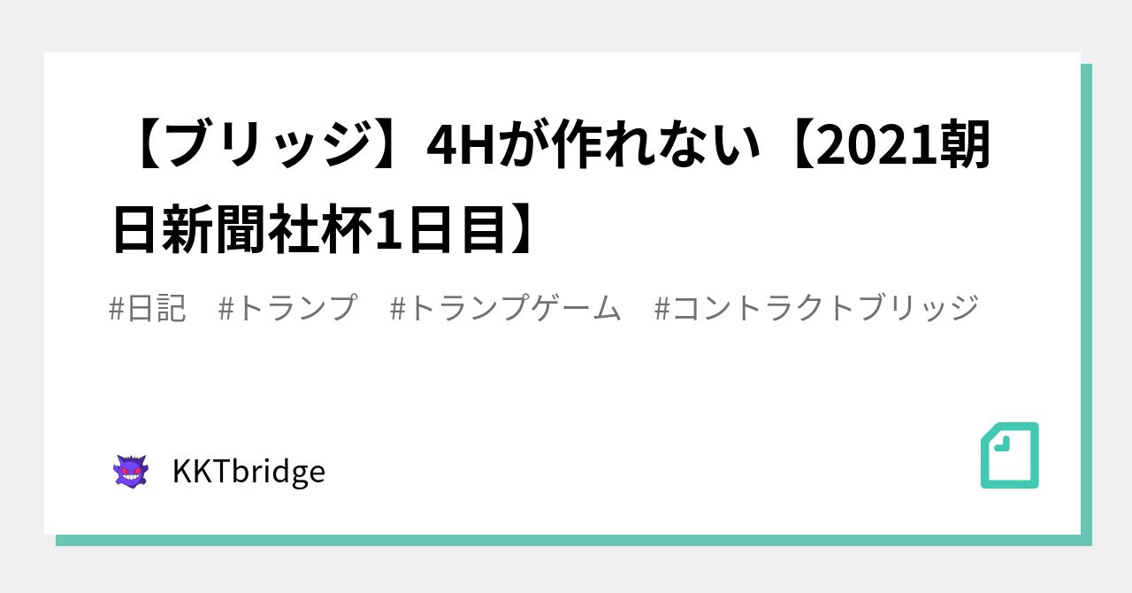 ブリッジ】4Hが作れない【2021朝日新聞社杯1日目】｜KKTbridge