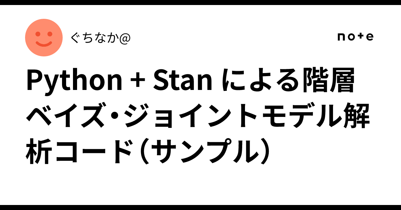 Python + Stan による階層ベイズ・ジョイントモデル解析コード（サンプル）｜ぐちなか@