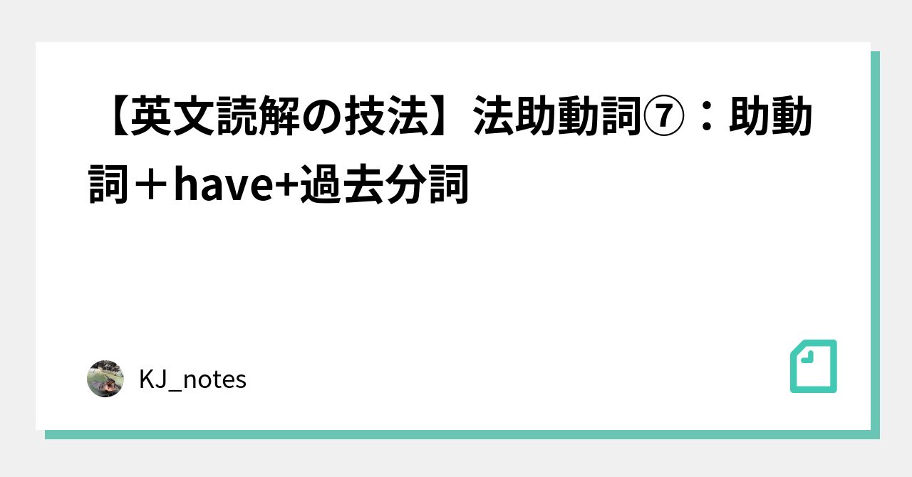 【英文読解の技法】法助動詞⑦:助動詞+have+過去分詞|KJ_notes