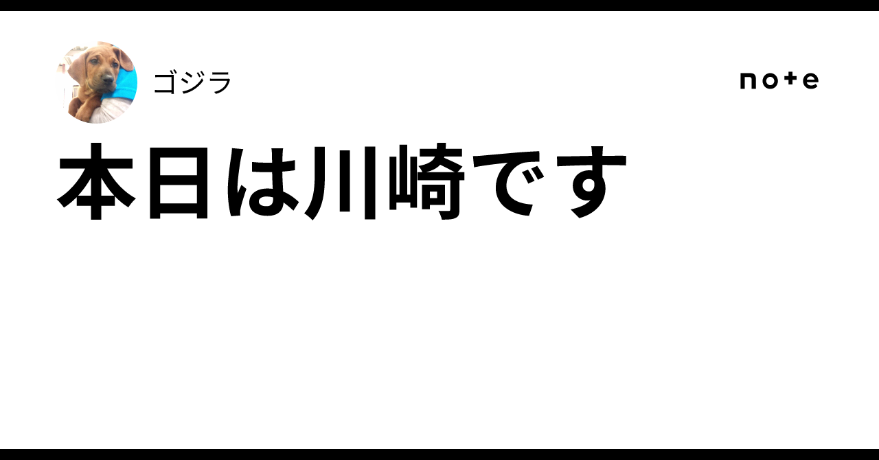 本日は川崎です｜ゴジラ