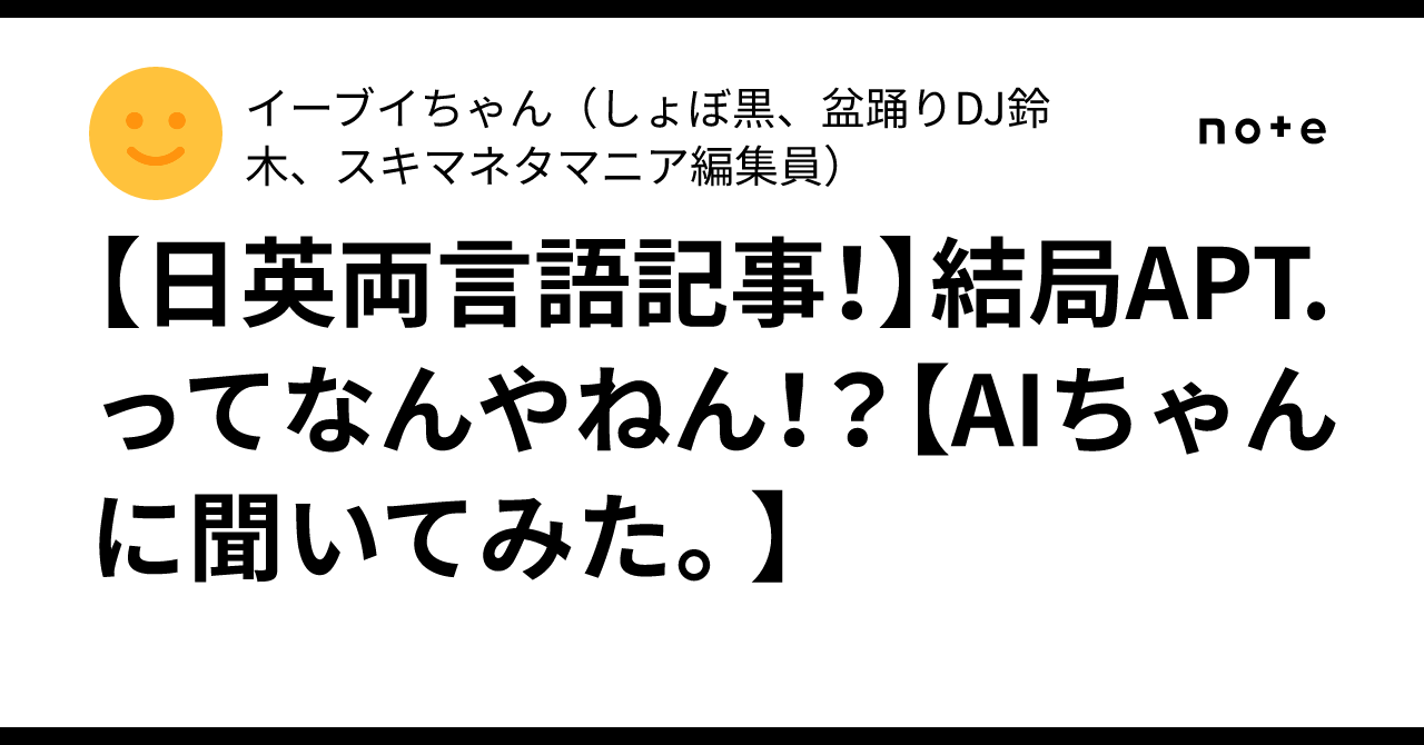 日英両言語記事！】結局APT.ってなんやねん！？【AIちゃんに聞いてみた。】｜イーブイちゃん（しょぼ黒、盆踊りDJ鈴木、スキマネタマニア編集員）