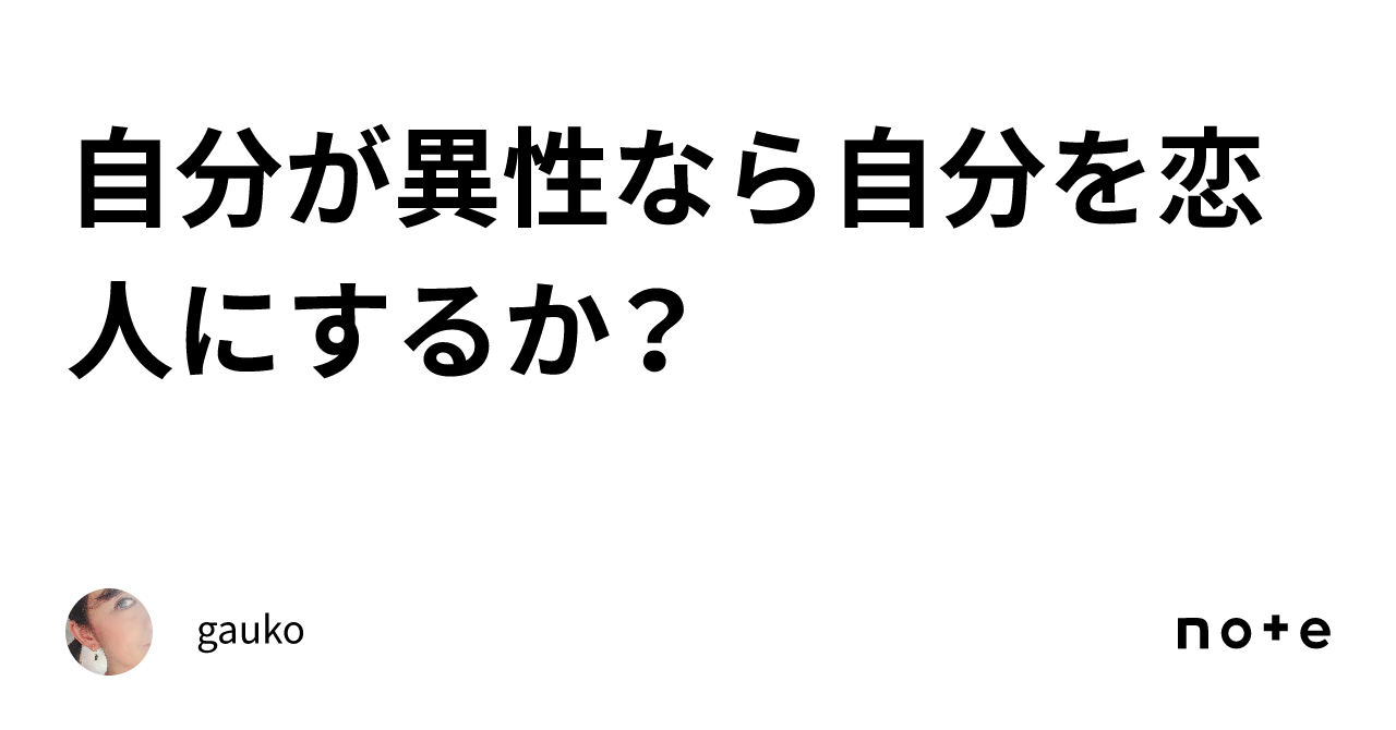 自分が異性なら自分を恋人にするか？｜gauko