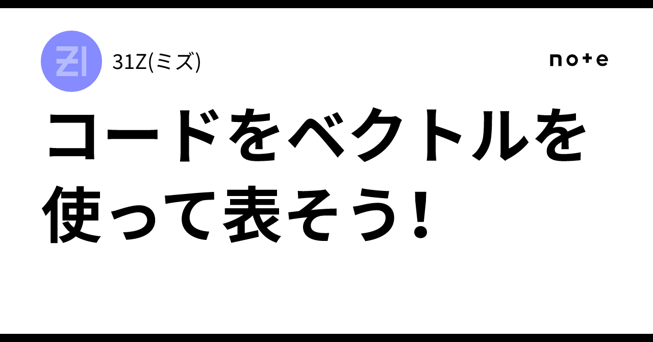 コードをベクトルを使って表そう！｜31Z(ミズ)
