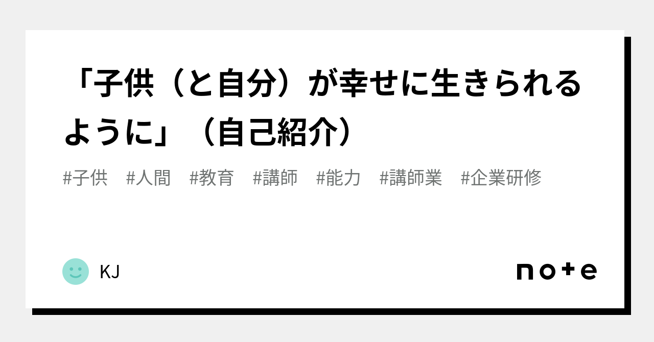 「子供（と自分）が幸せに生きられるように」（自己紹介）｜kj｜note 2897