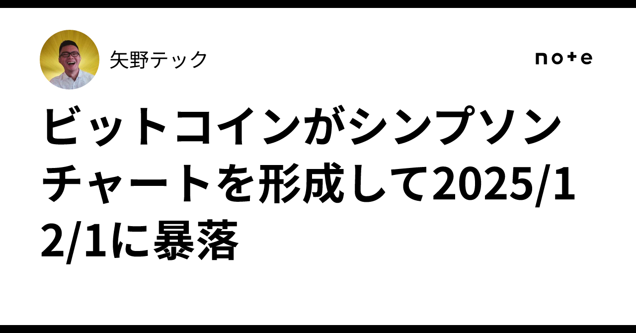 ビットコインがシンプソンチャートを形成して2025/12/1に暴落｜矢野テック