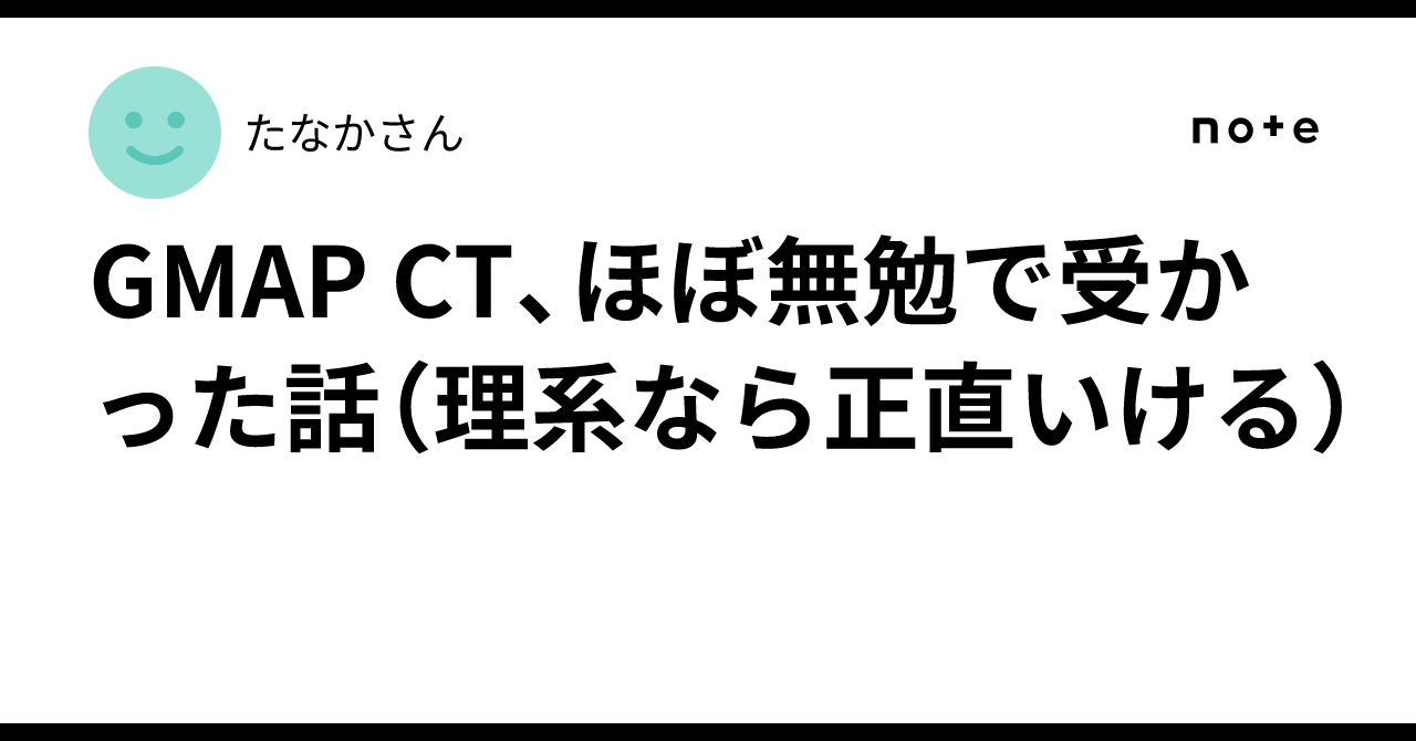 Gmap Ct GMAP CT、ほぼ無勉で受かった話(理系なら正直いける)|たなかさん