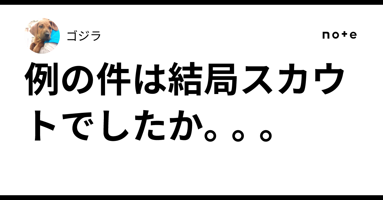 例の件は結局スカウトでしたか。。。｜ゴジラ