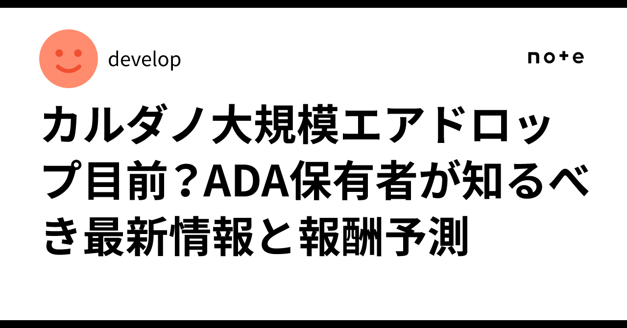 カルダノ大規模エアドロップ目前？ADA保有者が知るべき最新情報と報酬予測｜develop