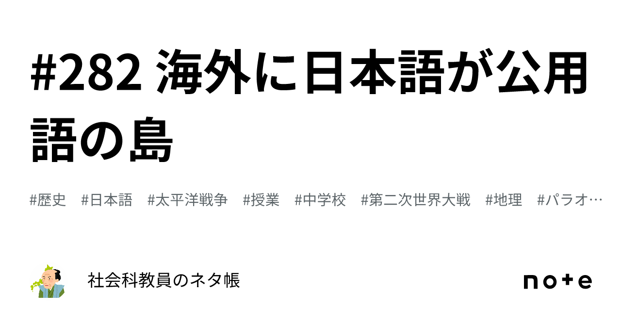 #282 海外に日本語が公用語の島がある?|社会科教員のネタ帳(大人の教養・雑学note)