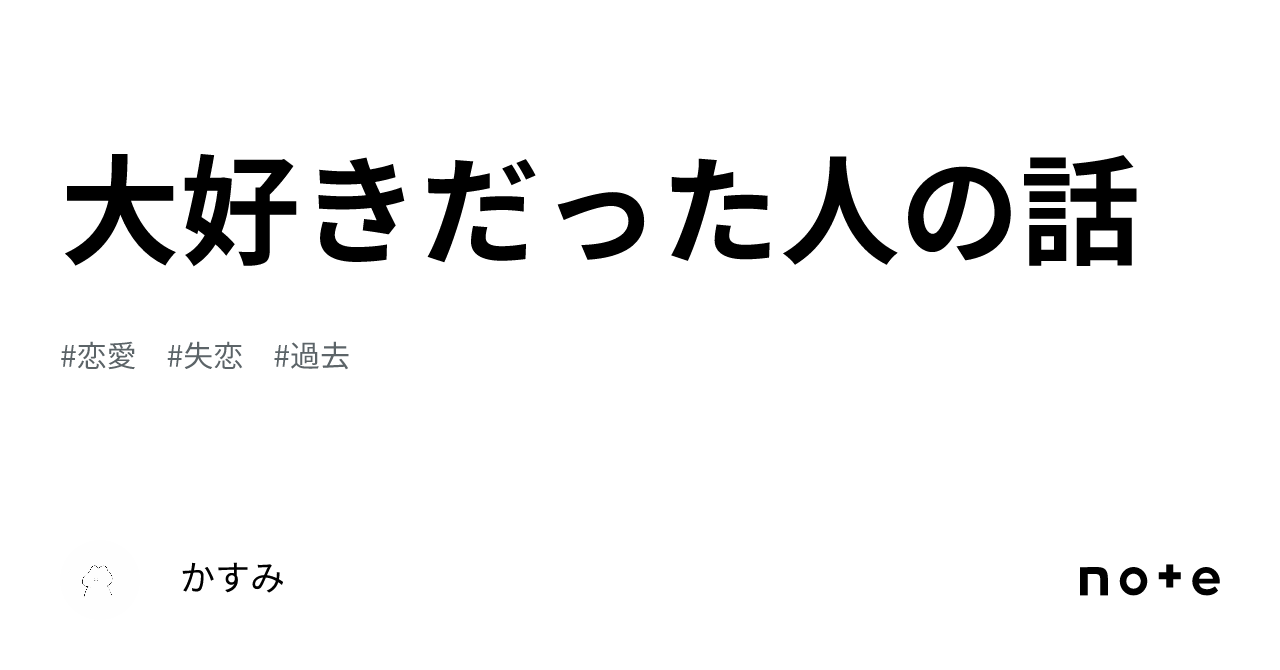 大好きだった人の話|かすみ 大好きだった人の話|かすみ