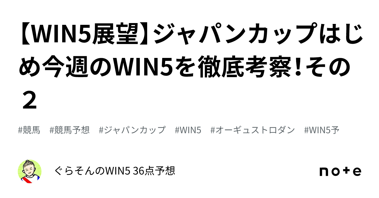 WIN5展望】ジャパンカップはじめ今週のWIN5を徹底考察！その２｜ぐらそんのWIN5 36点予想