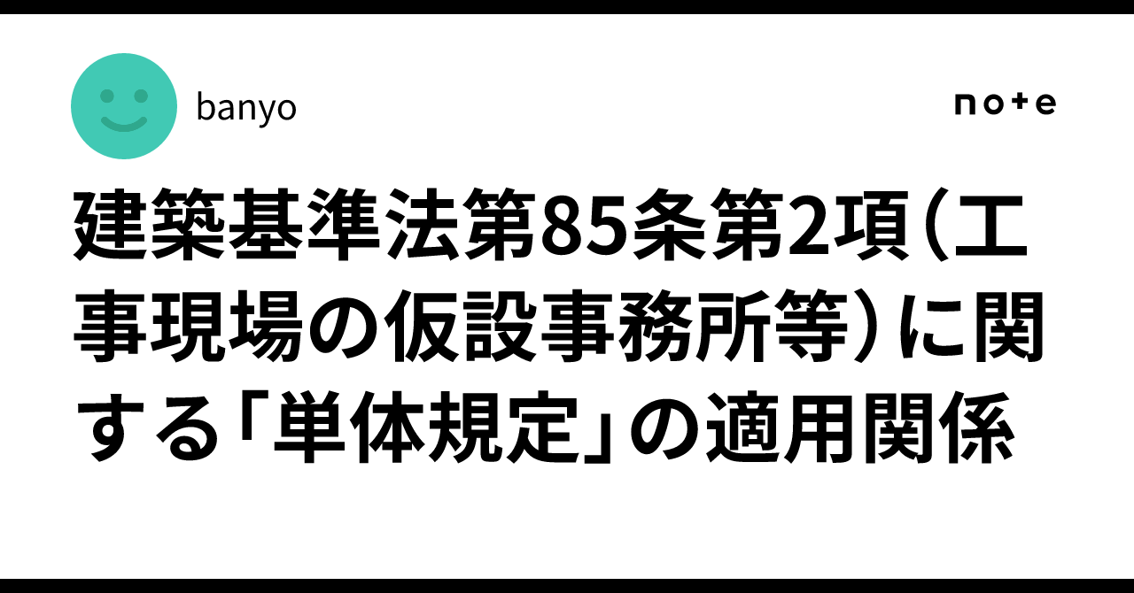  建築基準法第85条第2項（工事現場の仮設事務所等）に関する「単体規定」の適用関係｜banyo Bildidee 