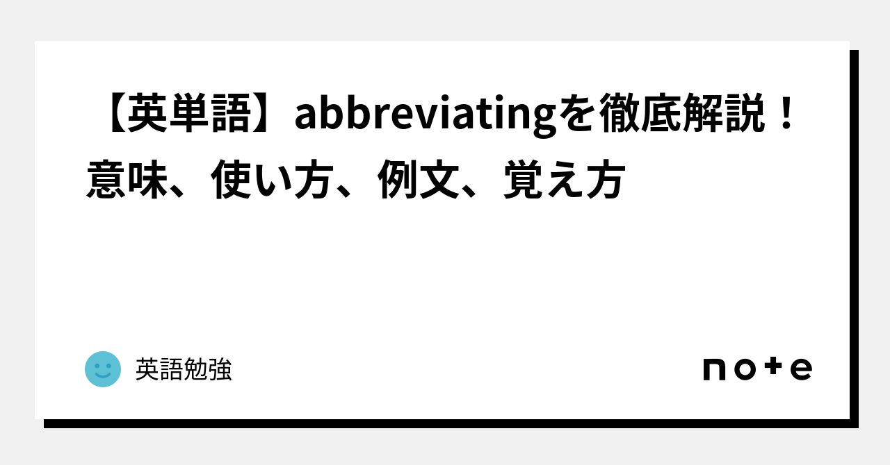 【英単語】abbreviatingを徹底解説！意味、使い方、例文、覚え方｜英語勉強 7793